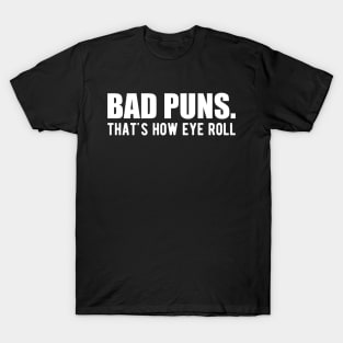 Bad Puns. That's how eye roll T-Shirt